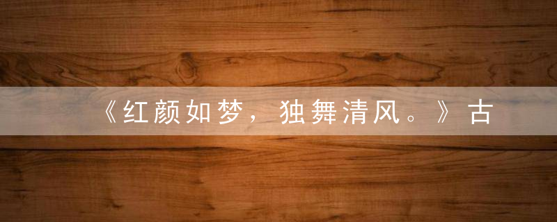 《红颜如梦，独舞清风。》古风赏析（三）