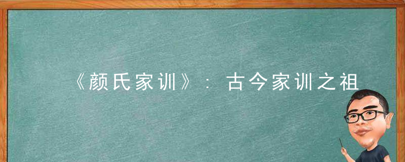 《颜氏家训》:古今家训之祖