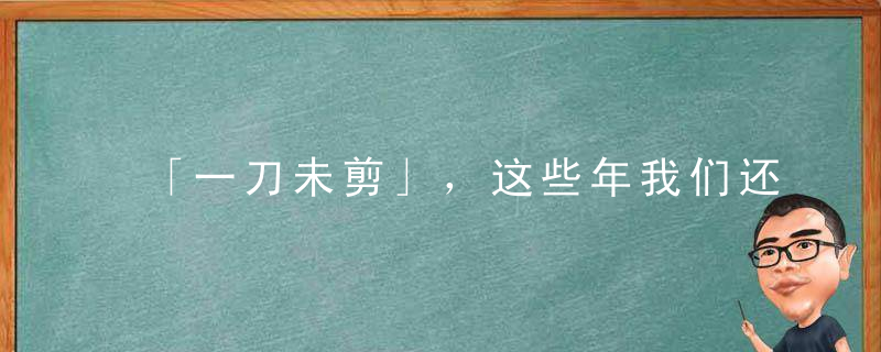 「一刀未剪」，这些年我们还没受够这骗局