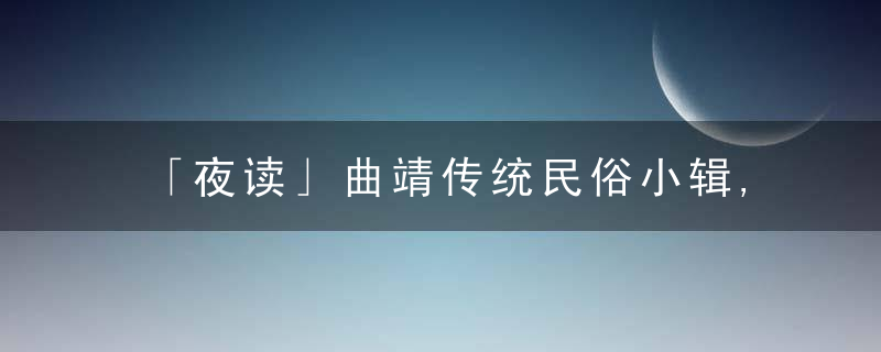 「夜读」曲靖传统民俗小辑,,,戴兴华,近日最新