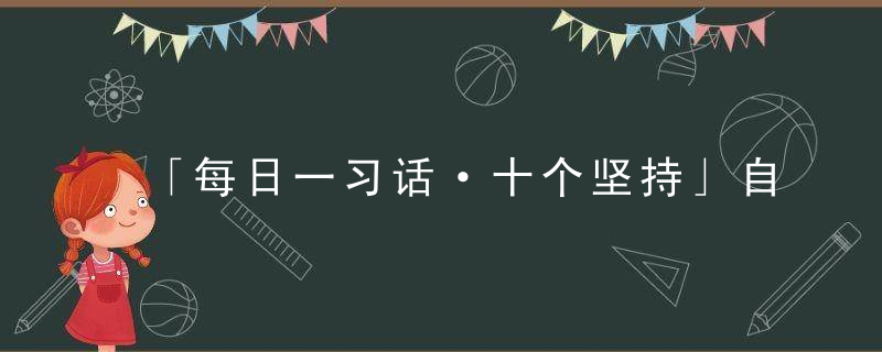 「每日一习话·十个坚持」自我净化,自我完善,自我革新