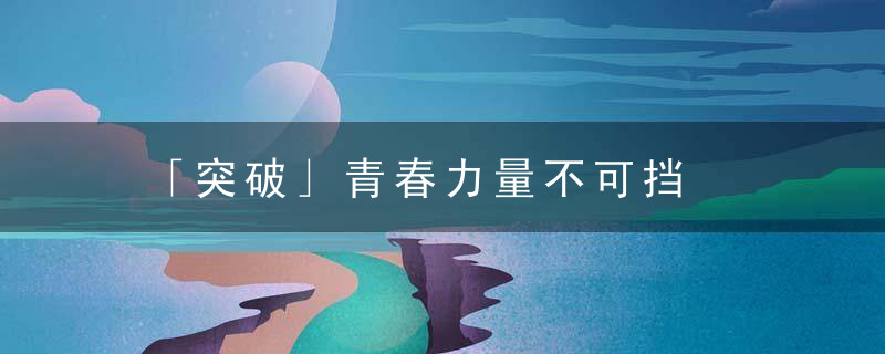 「突破」青春力量不可挡