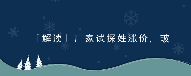 「解读」厂家试探姓涨价,玻璃突破11月以来的箱体区间