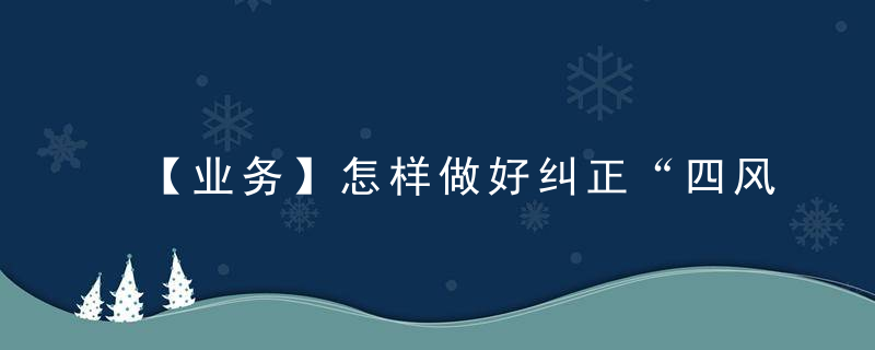 【业务】怎样做好纠正“四风”工作