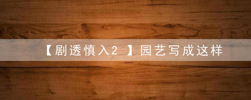 【剧透慎入2】园艺写成这样确实下了大功夫！