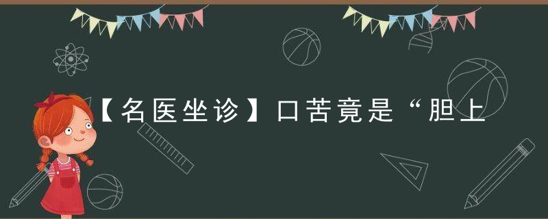 【名医坐诊】口苦竟是“胆上火”！陈明教授做客CCTV