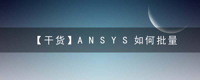 【干货】ANSYS如何批量输出结果图