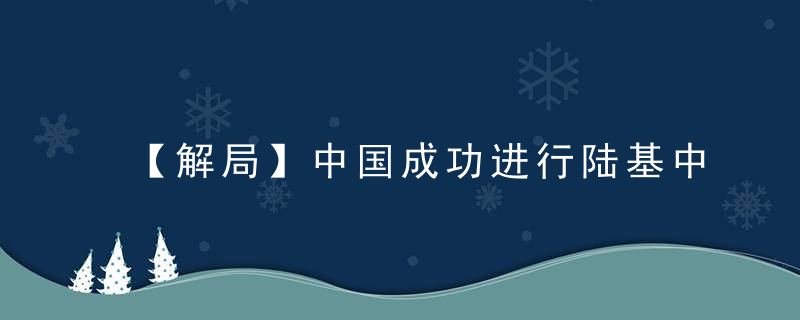 【解局】中国成功进行陆基中段反导拦截试验，这事很重要