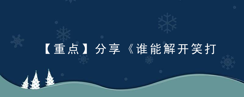 【重点】分享《谁能解开笑打一生肖》是什么生肖形容啥动物