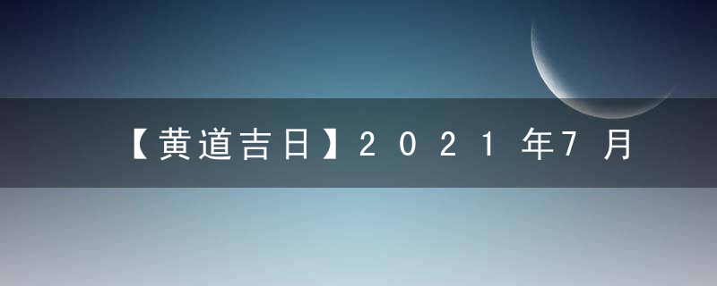 【黄道吉日】2021年7月10日黄历查询