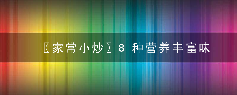 〖家常小炒〗8种营养丰富味道鲜美家常白菜的做法