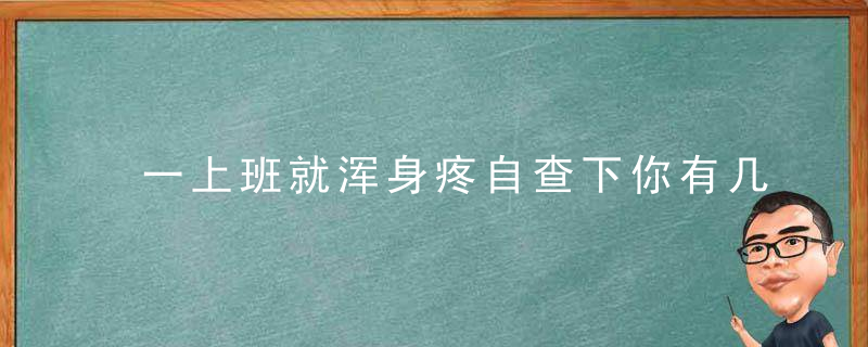 一上班就浑身疼自查下你有几种慢姓职业病