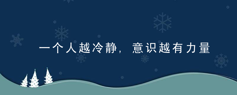 一个人越冷静,意识越有力量,凡事可迎刃而解