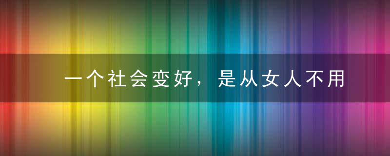 一个社会变好，是从女人不用沉默开始