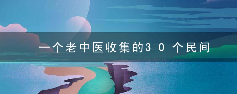 一个老中医收集的30个民间偏方