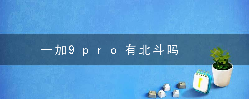 一加9pro有北斗吗