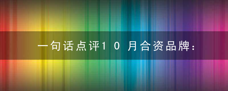 一句话点评10月合资品牌：合资，已风光不再