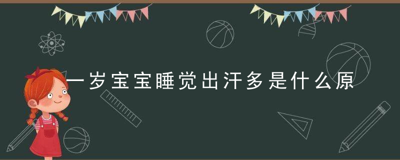 一岁宝宝睡觉出汗多是什么原因 宝宝睡觉汗多可以这样做