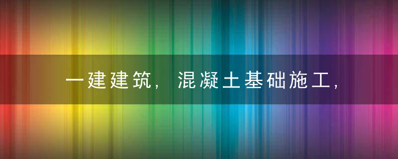 一建建筑,混凝土基础施工,钢筋,模板,混凝土工程