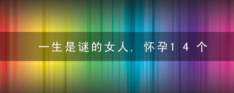 一生是谜的女人,怀孕14个月生子,死后散发香味,丈夫开棺后懵了