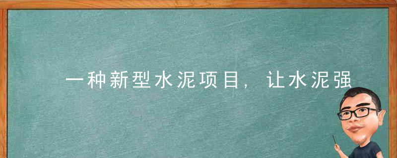 一种新型水泥项目,让水泥强度更高,成本更低