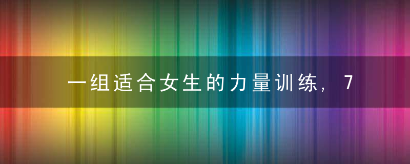 一组适合女生的力量训练,7个动作打造迷人的身材曲线