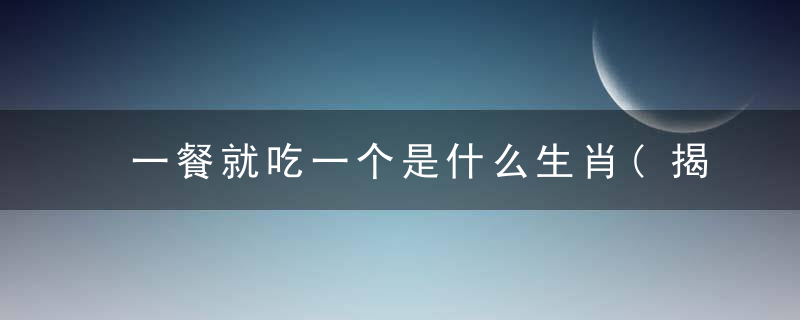 一餐就吃一个是什么生肖(揭晓曝出)香洲区新型冠状病毒肺炎疫情