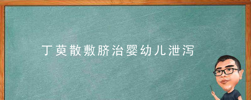 丁萸散敷脐治婴幼儿泄泻