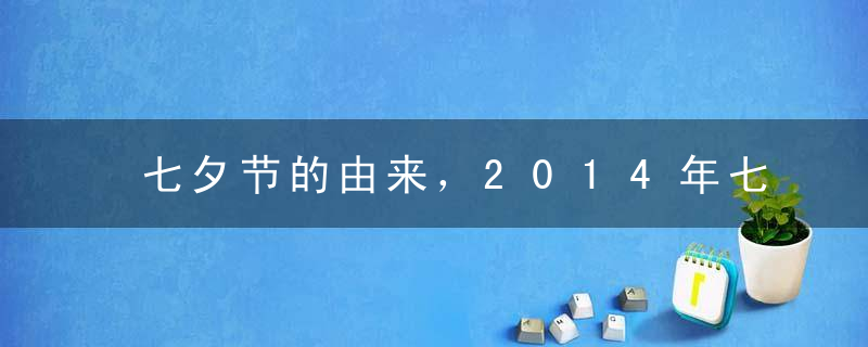 七夕节的由来，2014年七夕节是几月几日？