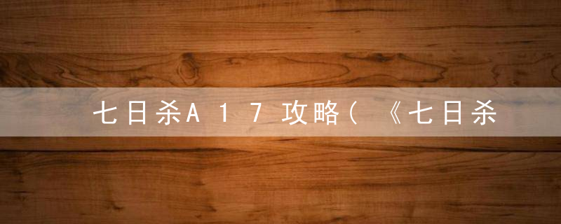 七日杀A17攻略(《七日杀》a17全技能介绍)