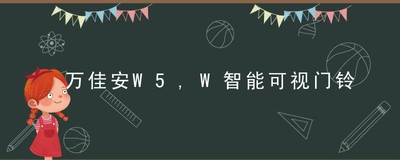 万佳安W5,W智能可视门铃,无需布线即可守护家的安全