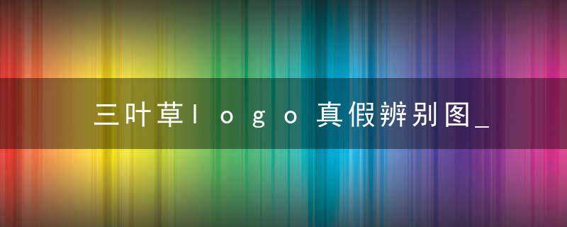 三叶草logo真假辨别图_三叶草鞋子怎么辨别真假_怎么样辨别三叶草鞋子真假鉴别