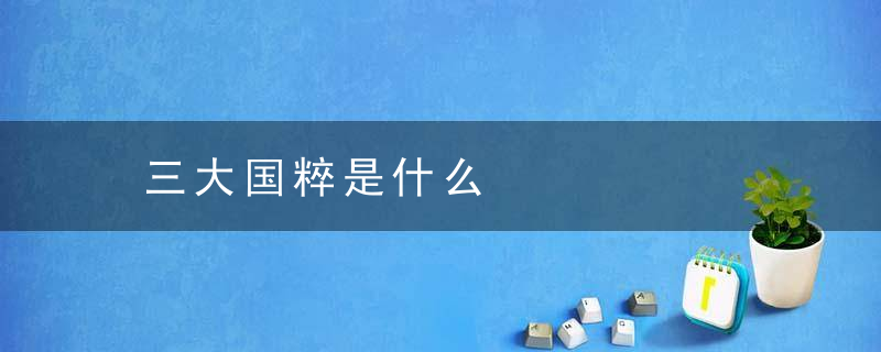 三大国粹是什么