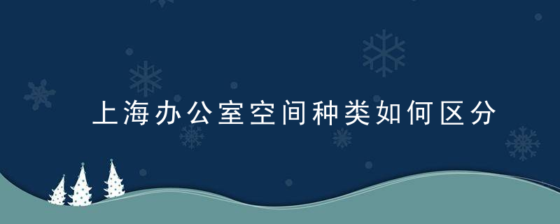 上海办公室空间种类如何区分及设计?