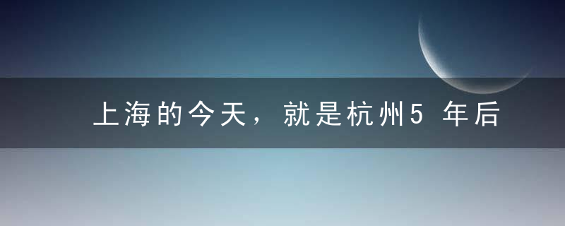 上海的今天，就是杭州5年后的明天