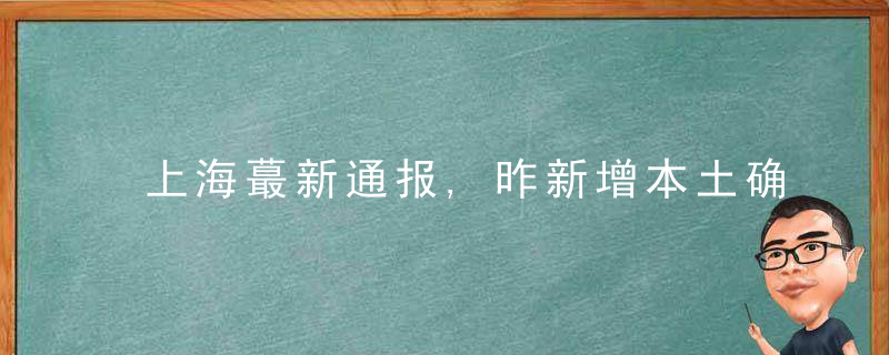 上海蕞新通报,昨新增本土确诊3例,新增本土无症状62