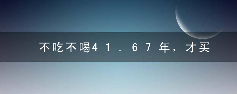 不吃不喝41.67年，才买北京一套房95后不再上套儿！