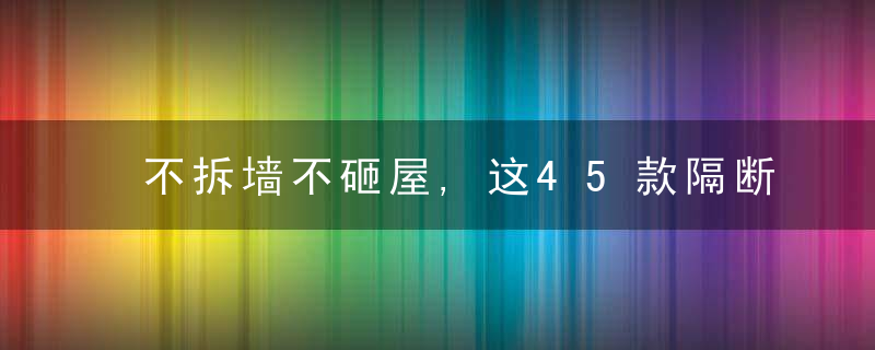 不拆墙不砸屋,这45款隔断设计好看到爆灯