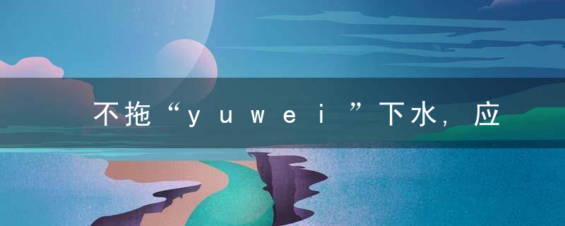 不拖“yuwei”下水,应是每个人的自觉