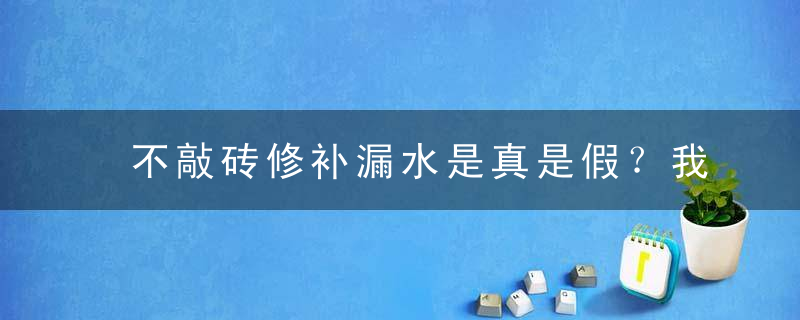 不敲砖修补漏水是真是假？我们能报警吗