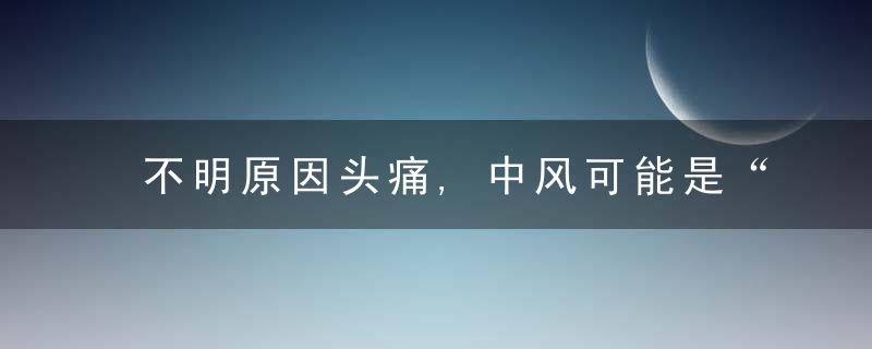 不明原因头痛,中风可能是“心眼”多了惹的祸