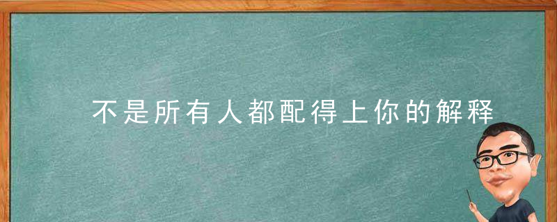 不是所有人都配得上你的解释