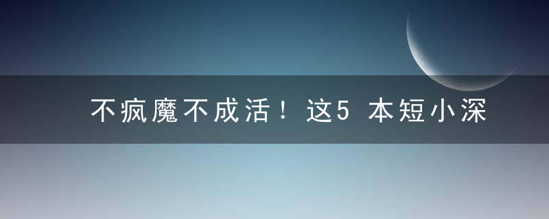 不疯魔不成活！这5本短小深刻的天才之作你可能一本都没看过