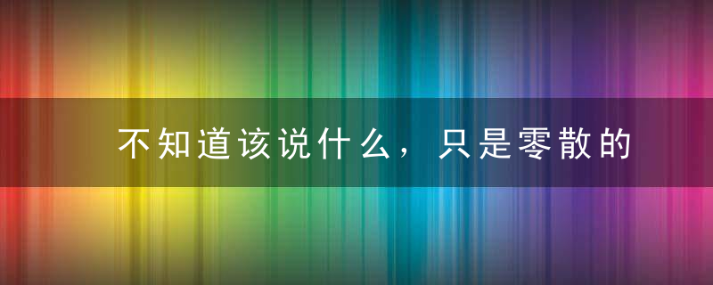 不知道该说什么，只是零散的寻找一点印记