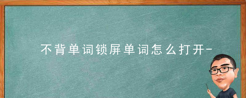 不背单词锁屏单词怎么打开-不背单词锁屏单词打开方法