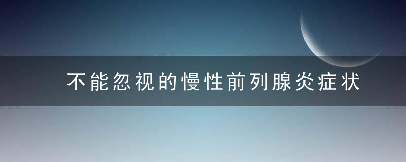 不能忽视的慢性前列腺炎症状