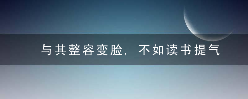 与其整容变脸,不如读书提气质