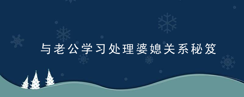 与老公学习处理婆媳关系秘笈