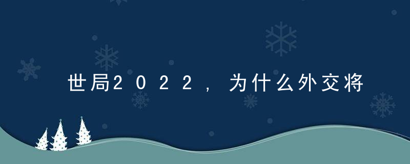 世局2022,为什么外交将稳中求进,构筑新战略格局和依