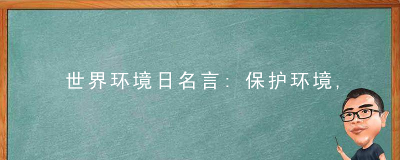 世界环境日名言:保护环境,造福后人